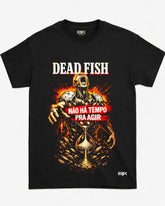 Camiseta Dead Fish – Não Há Tempo Pra Agir
