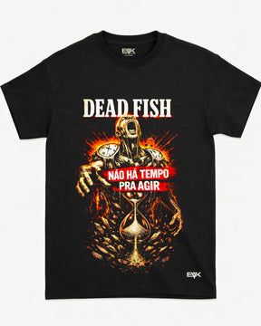Camiseta Dead Fish – Não Há Tempo Pra Agir